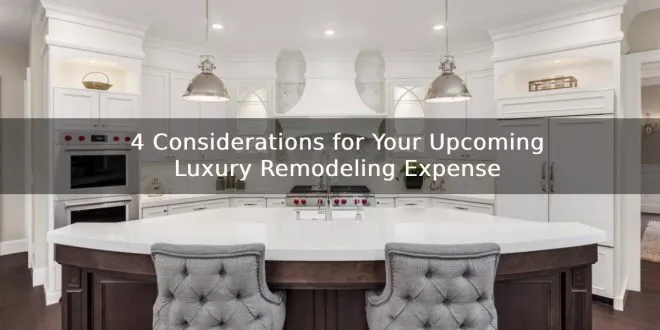 4 Considerations for Your Upcoming Luxury Remodeling Expense