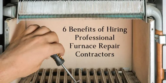 6 Benefits of Hiring Professional Furnace Repair Contractors