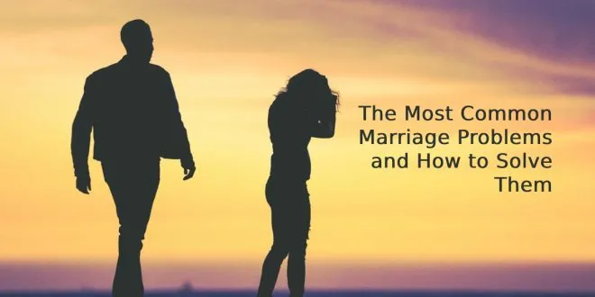 The Most Common Marriage Problems and How to Solve Them