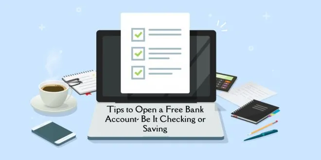 Tips to Open a Free Bank Account- Be It Checking or Saving