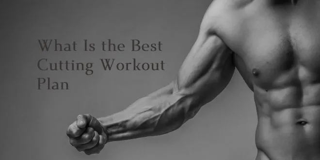 What Is the Best Cutting Workout Plan