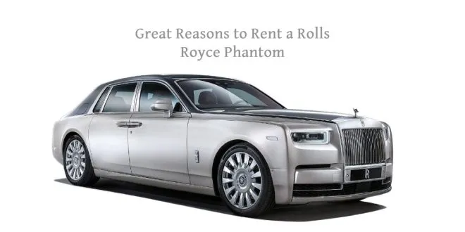 Great Reasons to Rent a Rolls Royce Phantom