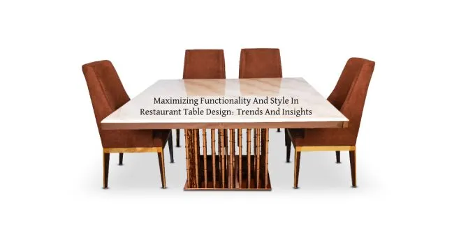 Maximizing Functionality And Style In Restaurant Table Design: Trends And Insights