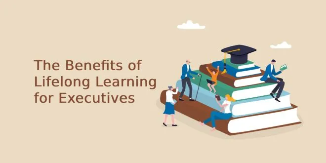 The Benefits of Lifelong Learning for Executives