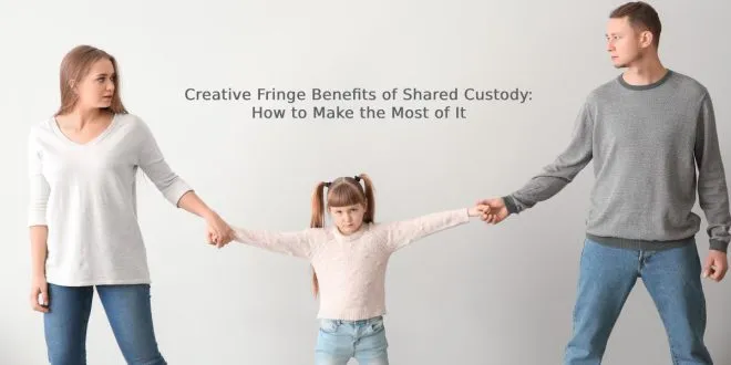 Creative Fringe Benefits of Shared Custody