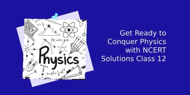 Get Ready to Conquer Physics with NCERT Solutions Class 12