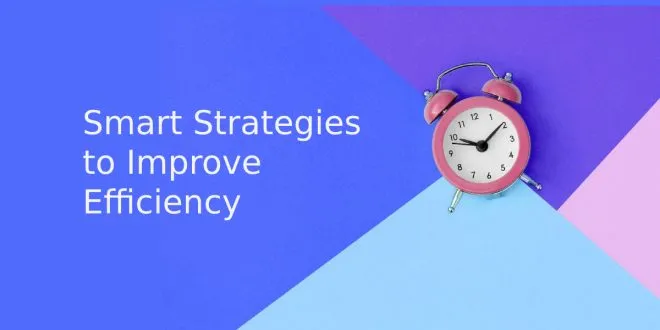 Smart Strategies to Improve Efficiency