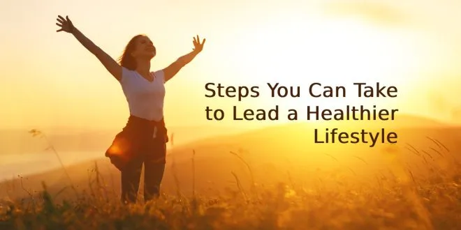 Steps You Can Take to Lead a Healthier Lifestyle