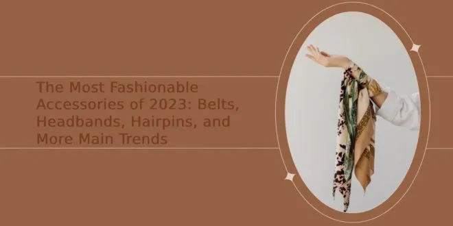 The Most Fashionable Accessories of 2023