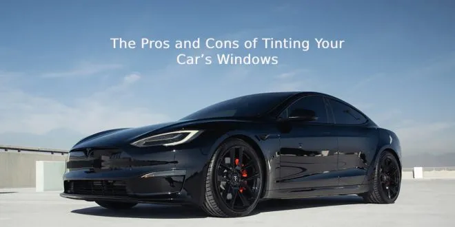 The Pros and Cons of Tinting Your Car’s Windows