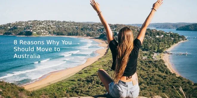 8 Reasons Why You Should Move to Australia