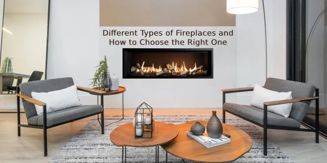 Different Types of Fireplaces and How to Choose the Right One