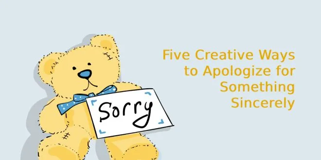 Five Creative Ways to Apologize for Something Sincerely