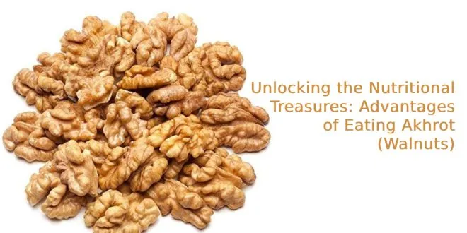 Advantages of Eating Akhrot