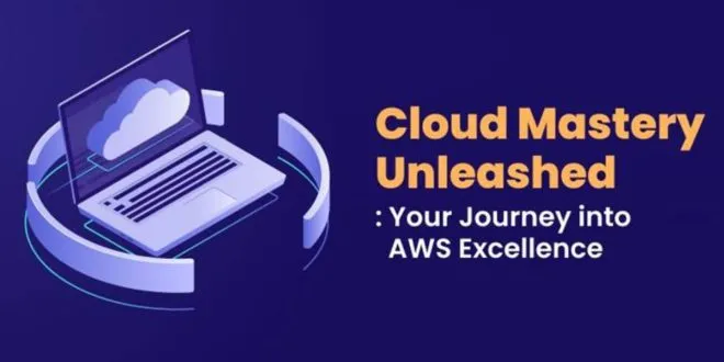Cloud Mastery Unleashed: Your Journey into AWS Excellence