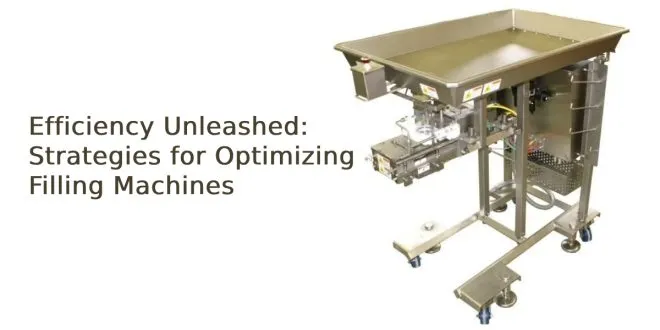 Efficiency Unleashed: Strategies for Optimizing Filling Machines
