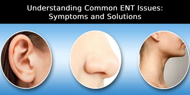 Understanding Common ENT Issues