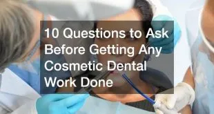 10 Questions to Ask Before Getting Any Cosmetic Dental Work Done