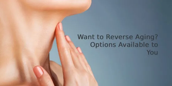 Want to Reverse Aging? Options Available to You